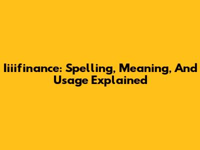 Iiiifinance: Spelling, Meaning, And Usage Explained