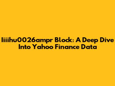 Iiiihu0026ampr Block: A Deep Dive Into Yahoo Finance Data