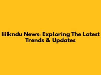 Iiiikndu News: Exploring The Latest Trends & Updates