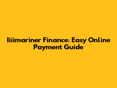 Iiiimariner Finance: Easy Online Payment Guide