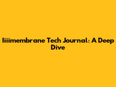Iiiimembrane Tech Journal: A Deep Dive