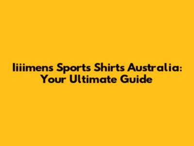 Iiiimens Sports Shirts Australia: Your Ultimate Guide
