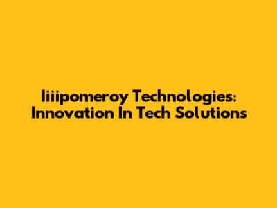 Iiiipomeroy Technologies: Innovation In Tech Solutions
