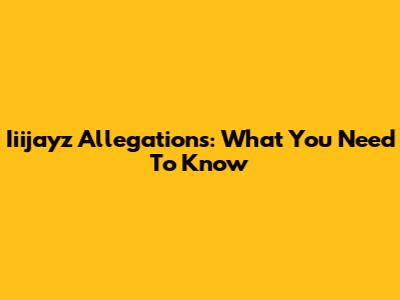 Iiijayz Allegations: What You Need To Know