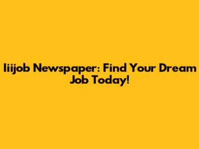Iiijob Newspaper: Find Your Dream Job Today!