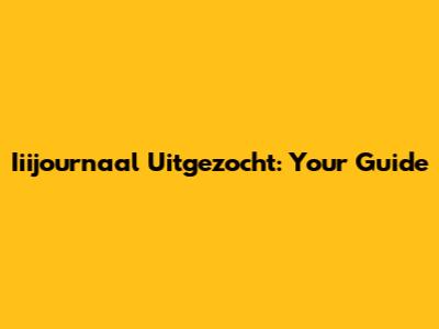 Iiijournaal Uitgezocht: Your Guide