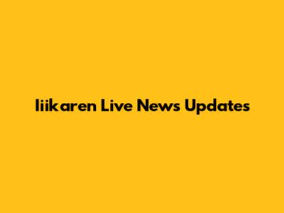 Iiikaren Live News Updates