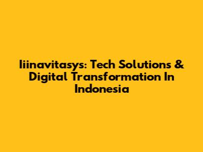 Iiinavitasys: Tech Solutions & Digital Transformation In Indonesia