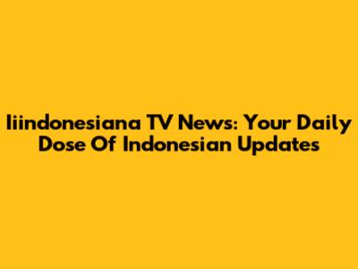 Iiindonesiana TV News: Your Daily Dose Of Indonesian Updates