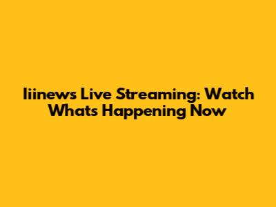 Iiinews Live Streaming: Watch What's Happening Now