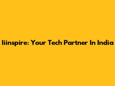 Iiinspire: Your Tech Partner In India