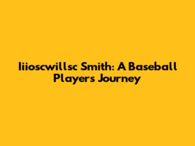 Iiioscwillsc Smith: A Baseball Player's Journey
