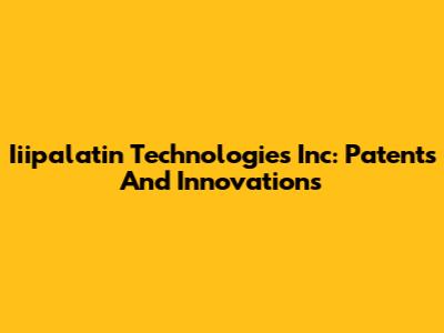 Iiipalatin Technologies Inc: Patents And Innovations