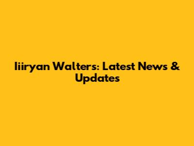 Iiiryan Walters: Latest News & Updates