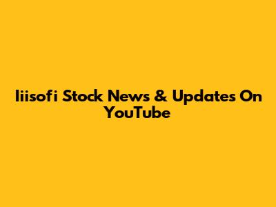 Iiisofi Stock News & Updates On YouTube