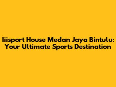 Iiisport House Medan Jaya Bintulu: Your Ultimate Sports Destination