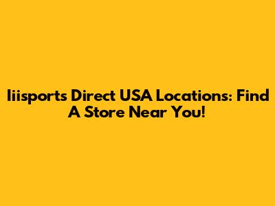 Iiisports Direct USA Locations: Find A Store Near You!