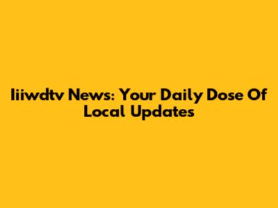 Iiiwdtv News: Your Daily Dose Of Local Updates