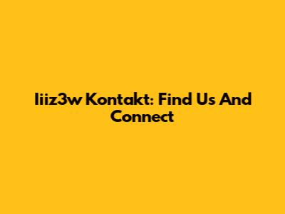 Iiiz3w Kontakt: Find Us And Connect