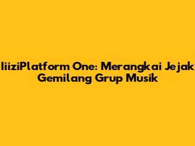 IiiziPlatform One: Merangkai Jejak Gemilang Grup Musik