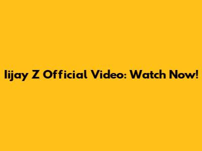 Iijay Z Official Video: Watch Now!