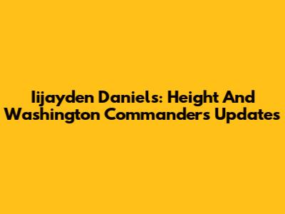 Iijayden Daniels: Height And Washington Commanders Updates