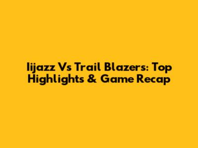 Iijazz Vs Trail Blazers: Top Highlights & Game Recap