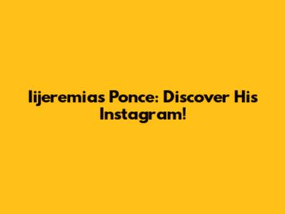 Iijeremias Ponce: Discover His Instagram!