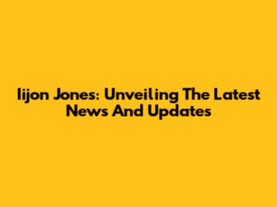Iijon Jones: Unveiling The Latest News And Updates