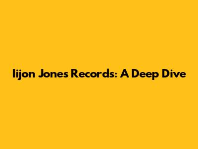 Iijon Jones Records: A Deep Dive
