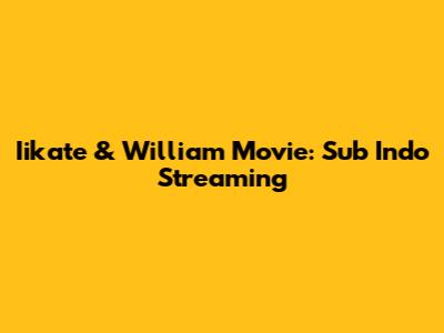 Iikate & William Movie: Sub Indo Streaming