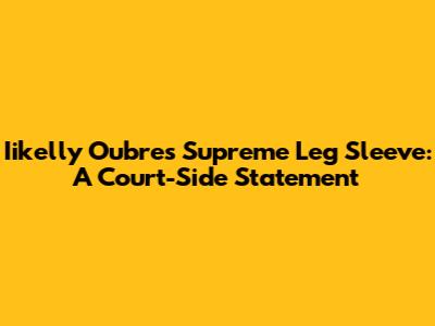 Iikelly Oubre's Supreme Leg Sleeve: A Court-Side Statement