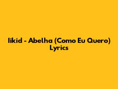 Iikid - Abelha (Como Eu Quero) Lyrics