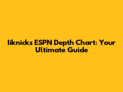 Iiknicks ESPN Depth Chart: Your Ultimate Guide