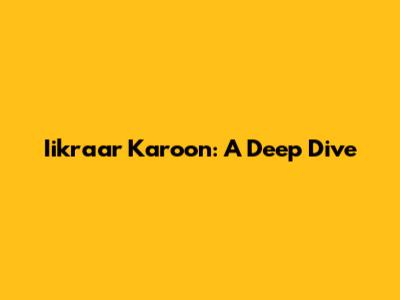 Iikraar Karoon: A Deep Dive