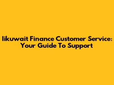 Iikuwait Finance Customer Service: Your Guide To Support