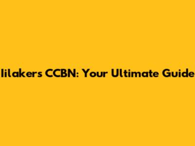 Iilakers CCBN: Your Ultimate Guide