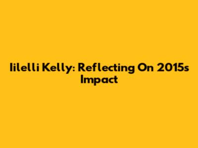 Iilelli Kelly: Reflecting On 2015's Impact