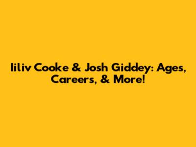 Iiliv Cooke & Josh Giddey: Ages, Careers, & More!