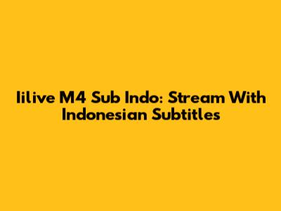 Iilive M4 Sub Indo: Stream With Indonesian Subtitles