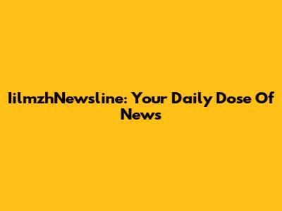 IilmzhNewsline: Your Daily Dose Of News