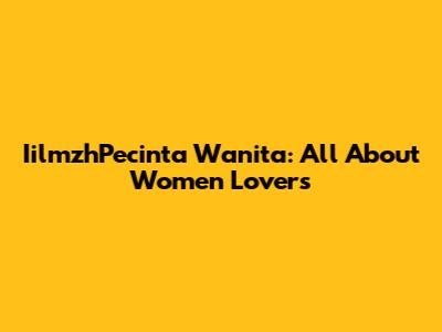 IilmzhPecinta Wanita: All About Women Lovers