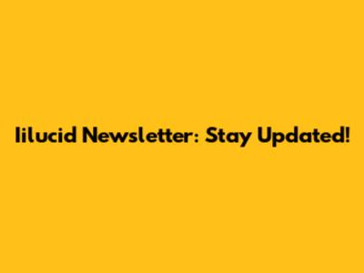 Iilucid Newsletter: Stay Updated!