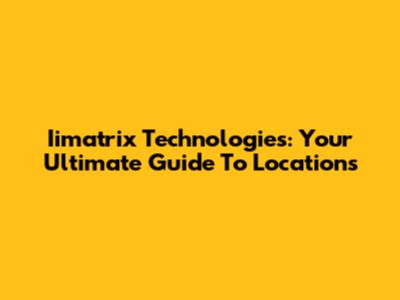 Iimatrix Technologies: Your Ultimate Guide To Locations
