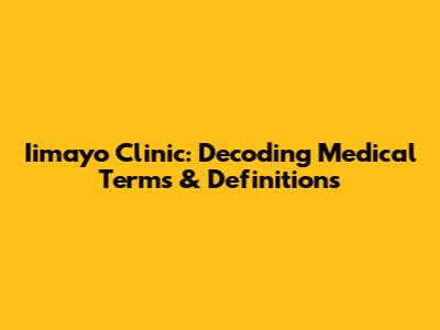 Iimayo Clinic: Decoding Medical Terms & Definitions