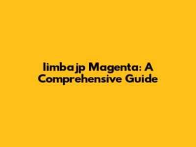 Iimbajp Magenta: A Comprehensive Guide