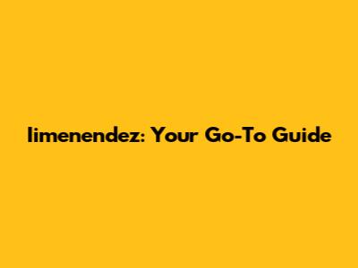 Iimenendez: Your Go-To Guide