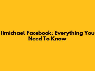 Iimichael Facebook: Everything You Need To Know