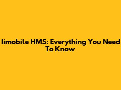 Iimobile HMS: Everything You Need To Know
