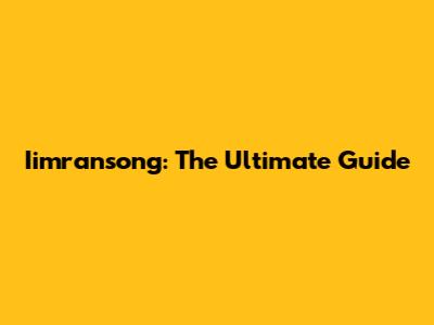 Iimransong: The Ultimate Guide